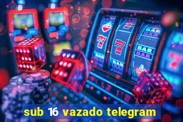 sub 16 vazado telegram